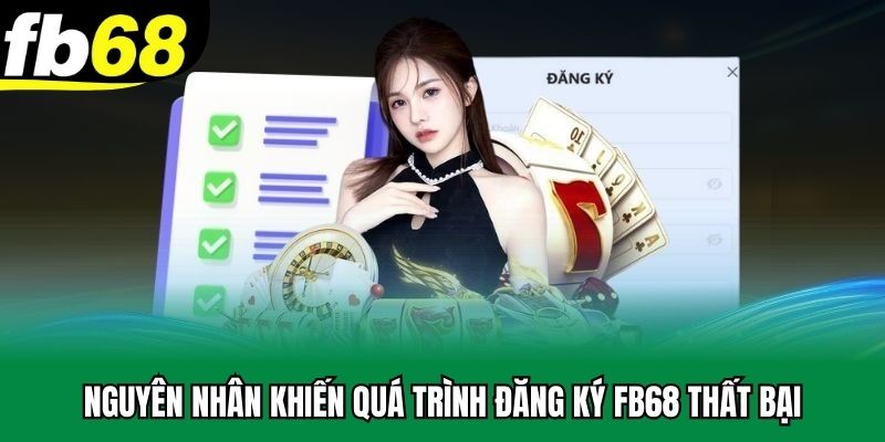 Nguyên nhân khiến quá trình đăng ký FB68 thất bại