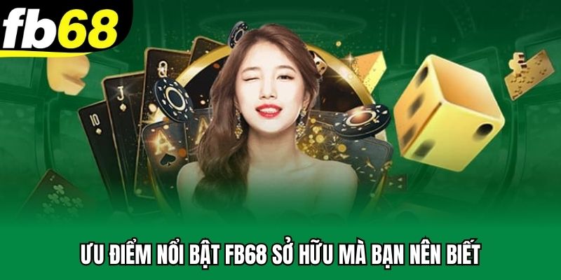 Ưu điểm nổi bật FB68 sở hữu mà bạn nên biết