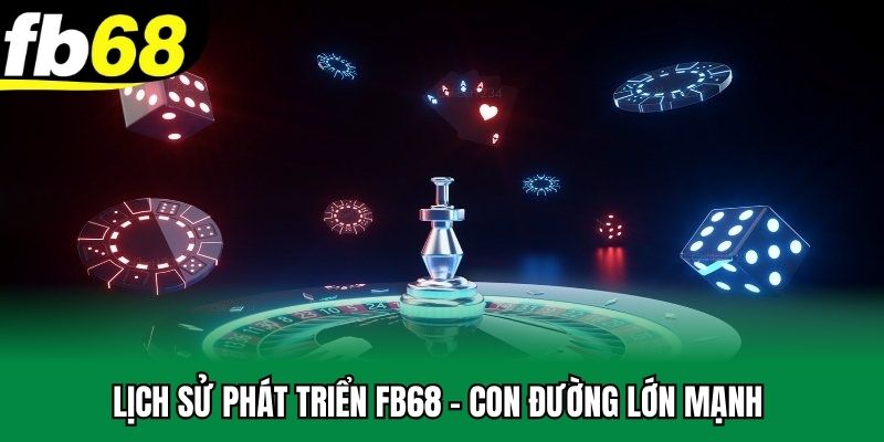 Lịch sử phát triển FB68 - Con đường lớn mạnh 