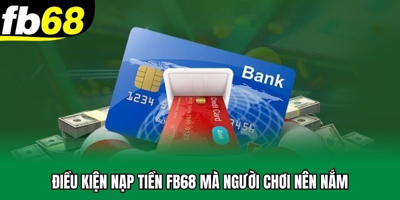 Điều kiện nạp tiền FB68 mà người chơi nên nắm