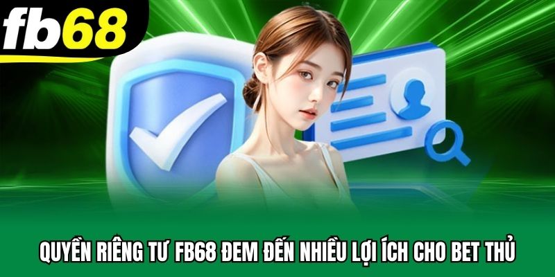 Quyền riêng tư FB68 đem đến nhiều lợi ích cho bet thủ