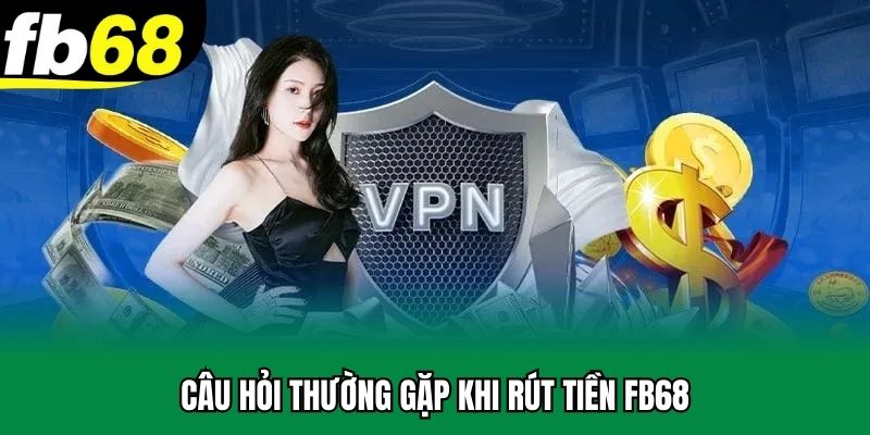 Trả lời thắc mắc về rút tiền FB68