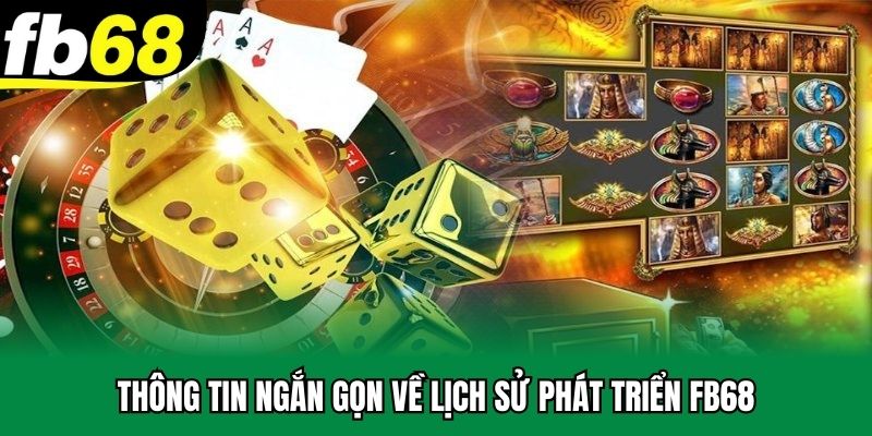 Thông tin ngắn gọn về lịch sử phát triển FB68