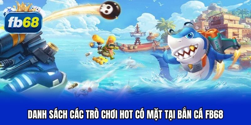 Danh sách các trò chơi hot có mặt tại bắn cá FB68