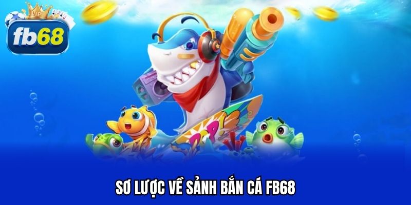 Sơ lược về sảnh bắn cá FB68