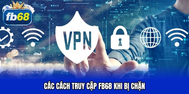 Các cách truy cập FB68 khi bị chặn