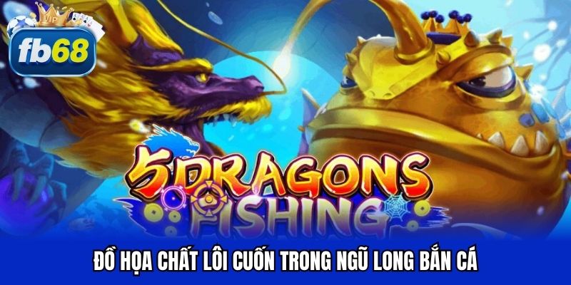 Đồ họa chất lôi cuốn trong ngũ long bắn cá
