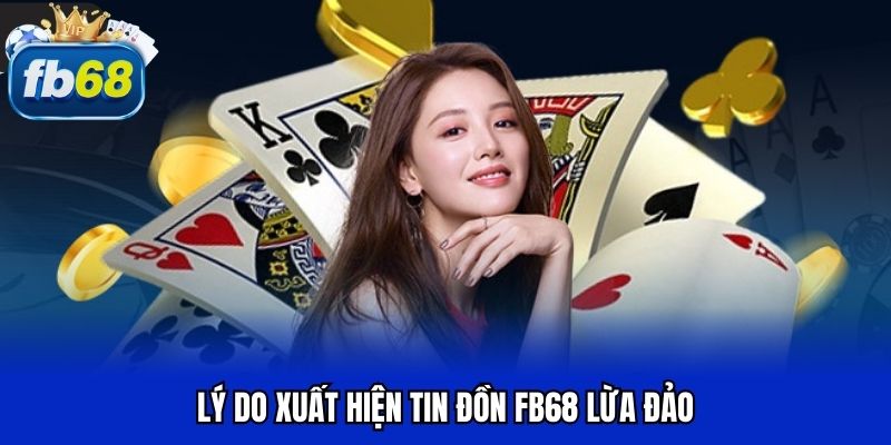 Lý do xuất hiện tin đồn FB68 lừa đảo