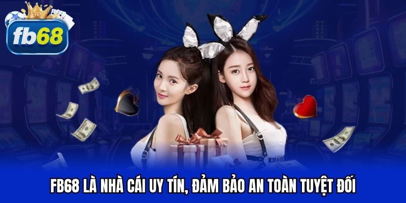 FB68 là nhà cái uy tín, đảm bảo an toàn tuyệt đối