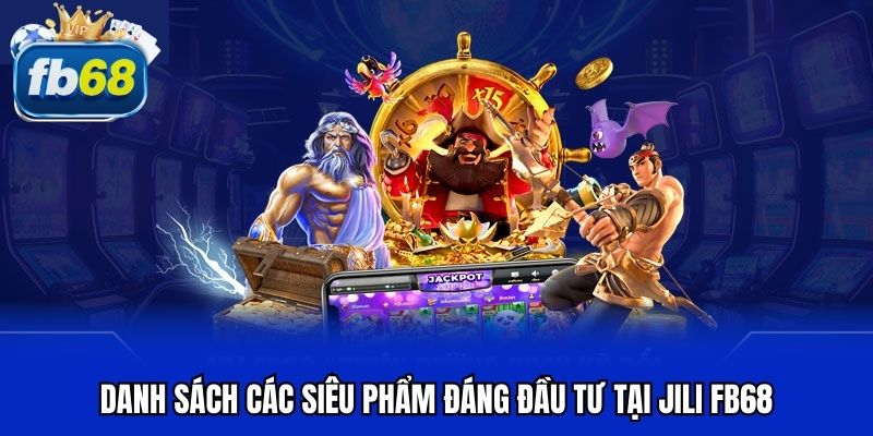 Danh sách các siêu phẩm đáng đầu tư tại JILI FB68