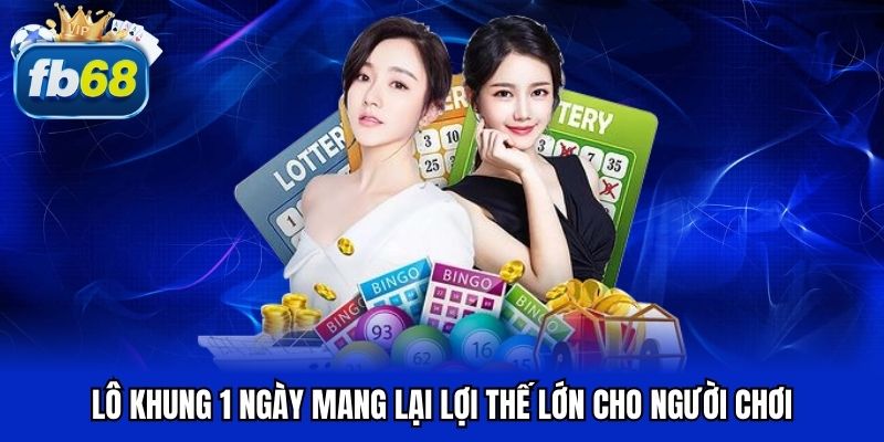 Lô khung 1 ngày mang lại lợi thế lớn cho người chơi