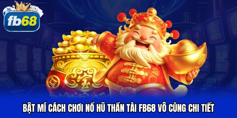 Bật mí cách chơi nổ hũ thần tài FB68 vô cùng chi tiết