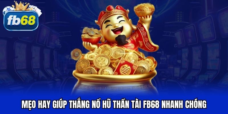 Mẹo hay giúp thắng nổ hũ thần tài FB68 nhanh chóng