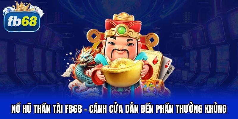 Ưu điểm khi tham gia nổ hũ thần tài FB68