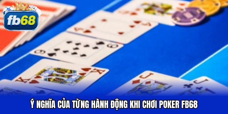 Ý nghĩa của từng hành động khi chơi poker FB68