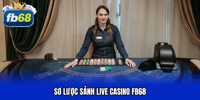 Sơ lược sảnh live casino FB68