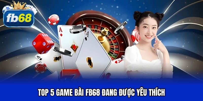 Top 5 game bài FB68 đang được yêu thích