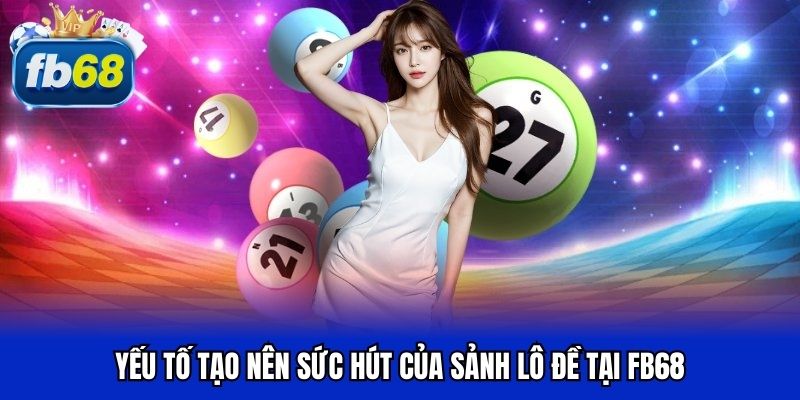 Yếu tố tạo nên sức hút của sảnh lô đề tại FB68